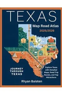 Texas Map Road Atlas 2025/2026: Explore Texas with Detailed Maps, Road Trip Routes, and Top Attractions