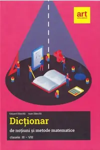 Dicționar de noțiuni și metode matematice. Clasele III-VIII - Hardcover - Eduard Dăncilă, Ioan Dăncilă