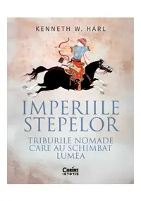 Imperiile stepelor. Triburile nomade care au schimbat lumea