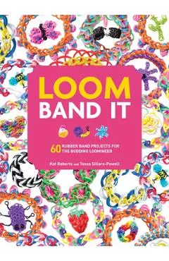 Loom Band It: 60 Rubberband Projects for the Budding Loomineer