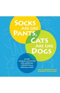 Socks Are Like Pants, Cats Are Like Dogs: Games, Puzzles, and Activities for Choosing, Identifying, and Sorting Math
