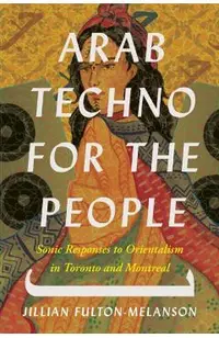 Arab Techno for the People: Sonic Responses to Orientalism in Toronto and Montreal