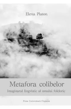 Metafora colibelor. Imaginarul lingvistic al omului folcloric