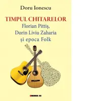 Timpul chitarelor. Florian Pittis, Dorin Liviu Zaharia si epoca Folk