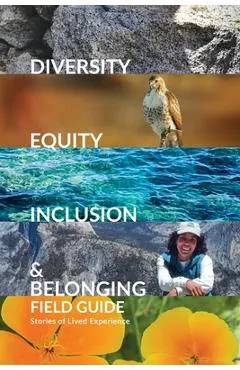 Diversity, Equity, Inclusion, and Belonging Field Guide: Stories of Lived Experiences