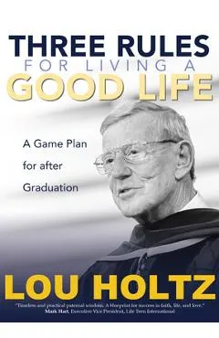 Three Rules for Living a Good Life: A Game Plan for After Graduation