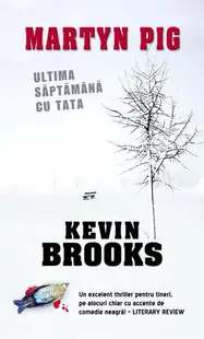 Martyn Pig: Ultima săptămână cu tata - Paperback brosat - Kevin Brooks