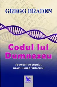 Codul lui Dumnezeu. Secretul trecutului, promisiunea viitorului - Paperback brosat - Gregg Braden