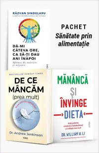 Pachet Sănătate prin alimentație. Dă-mi câteva ore, ca să-ţi dau ani înapoi/De ce mâncăm (prea mult)/Mănâncă și învinge dieta