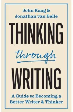 Thinking Through Writing: A Guide to Becoming a Better Writer and Thinker