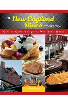 New England Diner Cookbook: Classic and Creative Recipes from the Finest Roadside Eateries