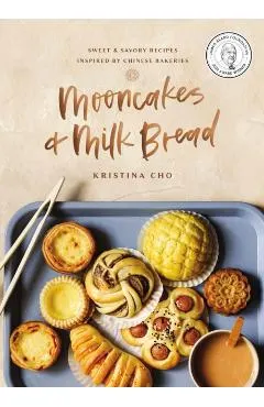 Mooncakes and Milk Bread: Sweet and Savory Recipes Inspired by Chinese Bakeries