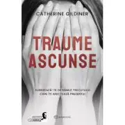 Traume ascunse. Elibereaza-te de ranile trecutului care iti afecteaza prezentul