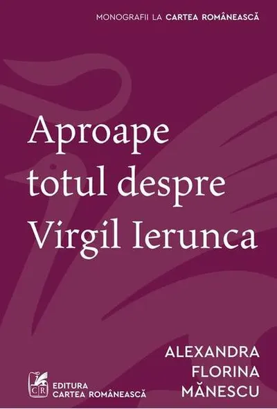 Aproape totul despre Virgil Ierunca - Paperback brosat - Alexandra Florina Mănescu - Cartea Românească