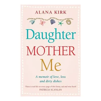 Daughter, Mother, Me, Alana Kirk