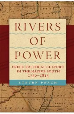 Rivers of Power: Creek Political Culture in the Native South, 1750-1815