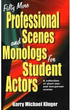 Fifty More Professional Scenes and Monologs for Student Actors: A Collection of Short One-And Two-Person Scenes