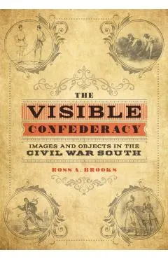 The Visible Confederacy: Images and Objects in the Civil War South