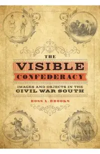 The Visible Confederacy: Images and Objects in the Civil War South