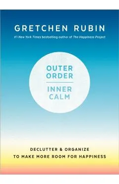 Outer Order, Inner Calm: Declutter and Organize to Make More Room for Happiness