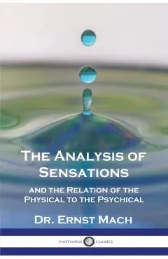 The Analysis of Sensations, and the Relation of the Physical to the Psychical