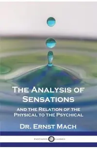The Analysis of Sensations, and the Relation of the Physical to the Psychical