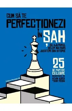 Cum sa te perfectionezi in sah cu ajutorul celor mai mari jucatori din istorie