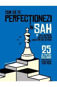 Cum sa te perfectionezi in sah cu ajutorul celor mai mari jucatori din istorie