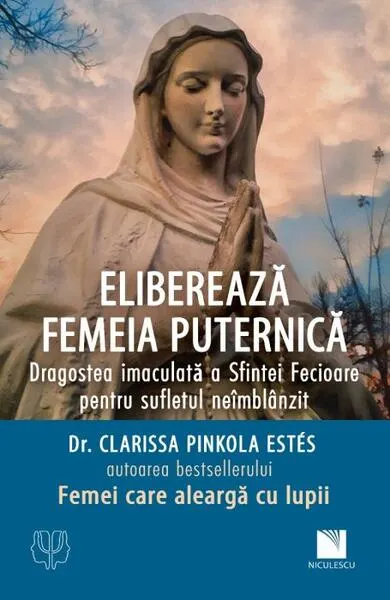 Eliberează femeia puternică. Dragostea imaculată a Sfintei Fecioare pentru sufletul neîmblânzit - Paperback - Clarissa Pinkola Estés