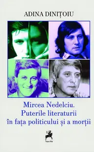 Mircea Nedelciu. Puterile literaturii în fața politicului și a morții - Paperback brosat - Adina Dinițoiu
