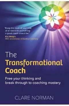 The Transformational Coach: Free Your Thinking and Break Through to Coaching Mastery