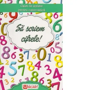 Sa scriem cifrele! Caiet de scriere pentru Matematica