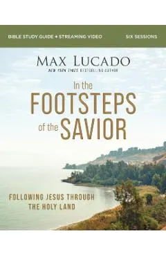 In the Footsteps of the Savior Bible Study Guide Plus Streaming Video: Following Jesus Through the Holy Land