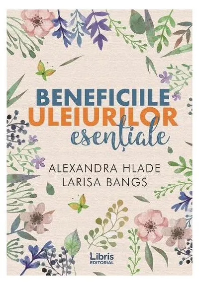 Beneficiile uleiurilor esențiale - Paperback brosat - Alexandra Hlade, Larisa Bangs
