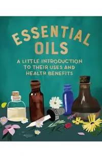 Essential Oils: A Little Introduction to Their Uses and Health Benefits