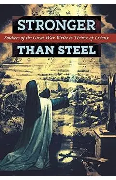 Stronger than Steel: Soldiers of the Great War Write to Th�r�se of Lisieux