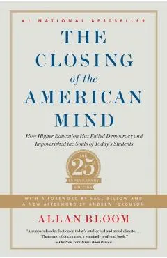 The Closing of the American Mind: How Higher Education Has Failed Democracy and Impoverished the Souls of Today's Students