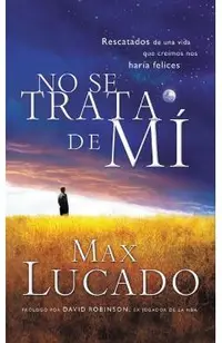 No Se Trata de Mi: Rescatados de una Vida Que Creiamos Nos Haria Felices = It's Not about Me = It's Not about Me