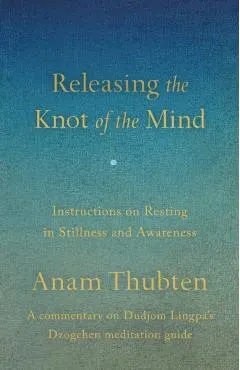 Releasing the Knot of the Mind: Instructions on Resting in Stillness and Awareness