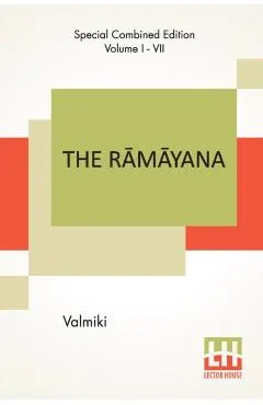 The Rāmāyana (Complete): Complete Edition Of Seven Volumes, Vol. I - VII.; Bāla Kāndam, Ayodhyā Kāndam, Āranya K
