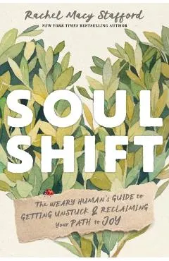 Soul Shift: The Weary Human's Guide to Getting Unstuck and Reclaiming Your Path to Joy