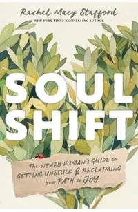 Soul Shift: The Weary Human's Guide to Getting Unstuck and Reclaiming Your Path to Joy
