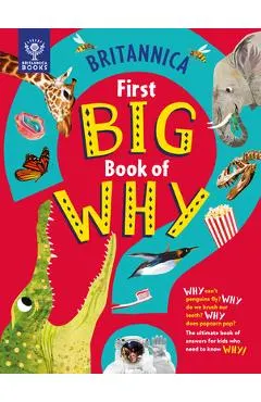 Britannica First Big Book of Why: Why Can't Penguins Fly? Why Do We Brush Our Teeth? Why Does Popcorn Pop? the Ultimate Book of Answers for Kids Who N