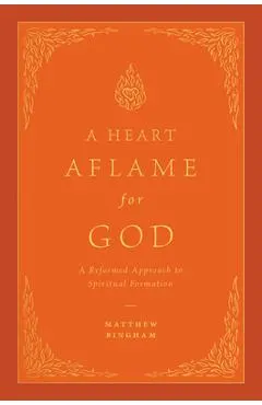 A Heart Aflame for God: A Reformed Approach to Spiritual Formation