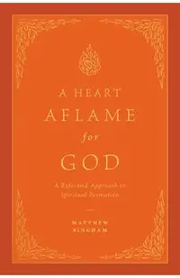 A Heart Aflame for God: A Reformed Approach to Spiritual Formation