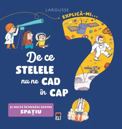 Explică-mi... de ce stelele nu ne cad în cap? - Hardcover - Larousse