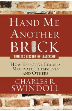 Hand Me Another Brick: Timeless Lessons on Leadership: How Effective Leaders Motivate Themselves and Others