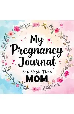 My Pregnancy Journal for First Time Mom: Weekly Baby Overview, Motherhood Keepsake & Planner for Expecting Mothers