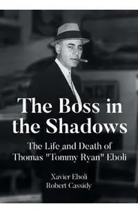 The Boss in the Shadows: The Life and Death of Thomas Tommy Ryan Eboli
