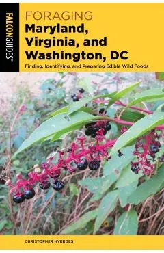 Foraging Maryland, Virginia, and Washington, DC: Finding, Identifying, and Preparing Edible Wild Foods